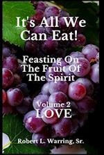 It's All We Can Eat! Feasting On The Fruit Of The Spirit: Volume 2 LOVE 