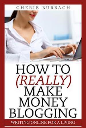 How to (Really) Make Money Blogging