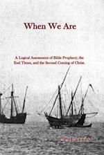 When We Are: A Logical Assessment of Bible Prophecy, the End Times, and the Second Coming of Christ 