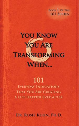 You Know You Are Transforming When ....101 Everyday Indications That You Are Creating a Life Happier Ever After