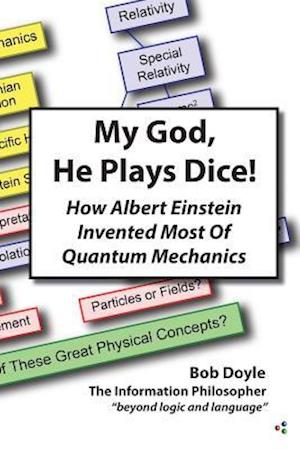 My God, He Plays Dice!: How Albert Einstein Invented Most Of Quantum Mechanics