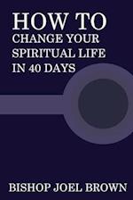 How To Change Your Spiritual Life In 40 Days