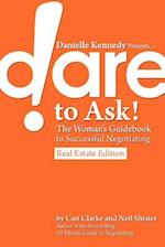 Danielle Kennedy Presents...Dare to Ask! the Woman's Guidebook to Negotiating, Real Estate Edition