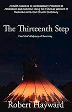 The Thirteenth Step: Ancient Solutions to the Contemporary Problems of Alcoholism and Addiction using the Timeless Wisdom of The Native American Churc