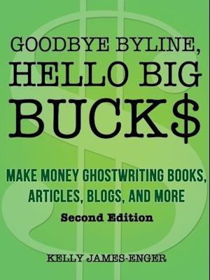 Goodbye Byline, Hello Big Bucks: Make Money Ghostwriting Books, Articles, Blogs, and More, Second Edition