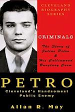 PETRO - Cleveland's Handsomest Public Enemy: The Story of Julius Petro and His Collinwood Burglary Crew 
