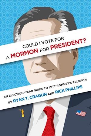 Could I Vote for a Mormon for President? An Election-Year Guide to Mitt Romney's Religion