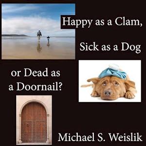 Happy as a Clam, Sick as a Dog or Dead as a Doornail?