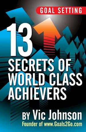 Goal Setting: 13 Secrets of World Class Achievers