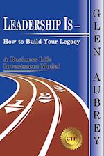 Leadership Is- How to Build Your Legacy