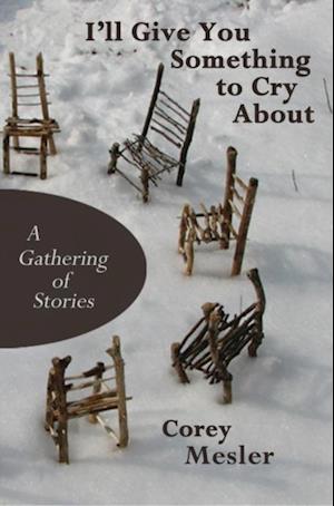 I'll Give You Something to Cry About: A Gathering of Stories