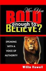 Are You Bold Enough to Believe