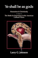 Ye shall be as gods - Humanism and Christianity - The Battle for Supremacy in the American Cultural Vision