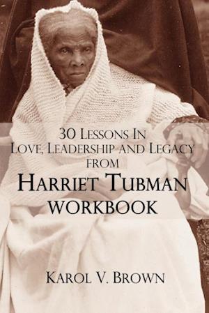 30 Lessons In Love ,Leadership, and Legacy from Harriet Tubman, Workbook