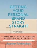 Getting Your Personal Brand Story Straight: ten exercises to help you get clear on the story you want to tell 