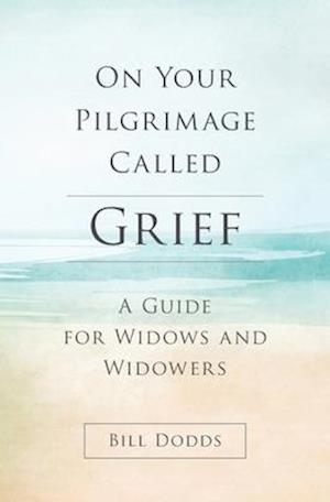On Your Pilgrimage Called Grief: A Guide for Widows and Widowers