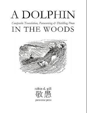 A Dolphin in the Woods Composite Translation, Paraversing & Distilling Prose