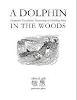 A Dolphin in the Woods Composite Translation, Paraversing & Distilling Prose