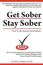 Get Sober Stay Sober: The Truth About Alcoholism 