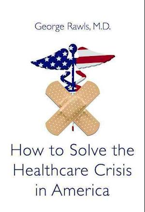 How to Solve the Health Care Crisis in America