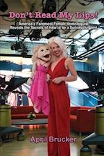 Don't Read My Lips!: America's Foremost Female Ventriloquist Reveals the Secrets of How to be a Successful Vent 