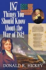 187 Things You Should Know About the War of 1812 -  An Easy Question-and-Answer Guide