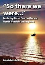 "So There We Were...": Leadership Stories from the Men and Women Who Make the Navy Work 