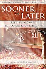 Sooner or Later: Restoring Sanity to Your End of Life Care 