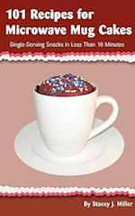 101 Recipes for Microwave Mug Cakes: Single-Serving Snacks in Less Than 10 Minutes 