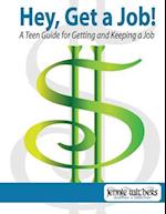 Hey, Get a Job! a Teen Guide for Getting and Keeping a Job