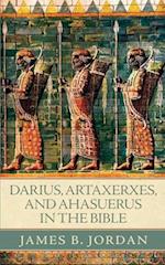 Darius, Artaxerxes, and Ahasuerus in the Bible 