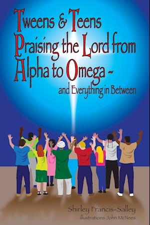 Tweens & Teens Praising the Lord from Alpha to Omega - and Everything in Between