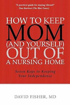 How to Keep Mom (and Yourself) Out of a Nursing Home