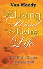 The Living Word for Living LIfe: God's Path to Success in Every Situation 