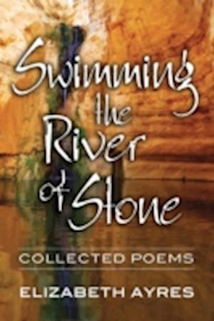 Swimming the River of Stone: Collected Poems