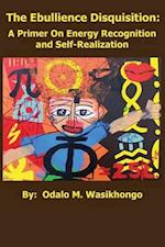 The Ebullience Disquisition: A Primer On Energy Recognition and Self Realization: A Primer On Energy Recognition 