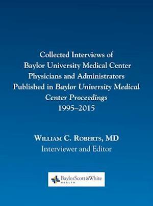 Collected Interviews of Baylor University Medical Center Physicians and Administrators Published in Baylor University Medical Center Proceedings 1995-