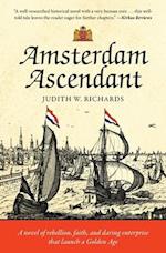 Amsterdam Ascendant: A novel of rebellion, faith, and daring enterprise that launch a Golden Age 