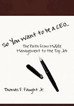 So You Want To Be A CEO...The Path from Middle Management to the Top Job