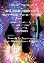 Multi-Stage Space Guns, Micro-Pulse Nuclear Rockets, and Faster-Than-Light Quark-Gluon Ion Drive Starships