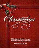 Christmas, Celebrating the Christian History of Classic Symbols, Songs and Stories