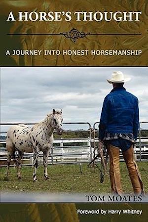 A Horse's Thought. a Journey Into Honest Horsemanship