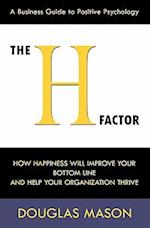 The H-Factor, a Business Guide to Positive Psychology, How Happiness Will Improve Your Bottom Line and Help Your Organization Thrive
