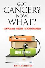 Got Cancer? Now What? a Layperson's Guide for the Newly Diagnosed