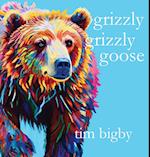 Grizzly Grizzly Goose