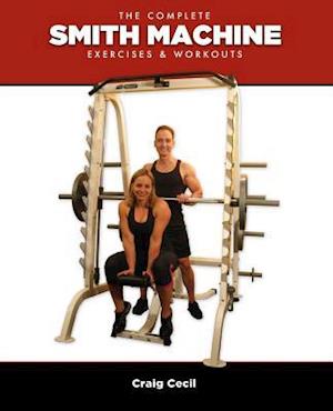 The Complete Smith Machine: Exercises & Workouts