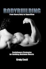 Bodybuilding: From Heavy Duty to SuperSlow: Evolutionary Strategies for Building Maximum Muscle 