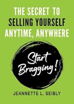 The Secret To Selling Yourself Anytime, Anywhere: Start Bragging! 