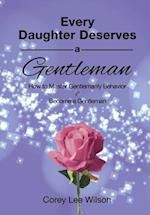EVERY DAUGHTER DESERVES A GENTLEMAN: How to Master Gentlemanly Behavior & Become a Gentleman 