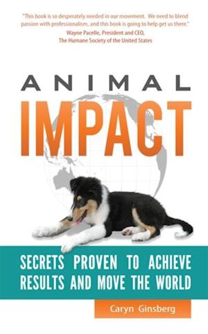 Animal Impact: Secrets Proven to Achieve Results and Move the World